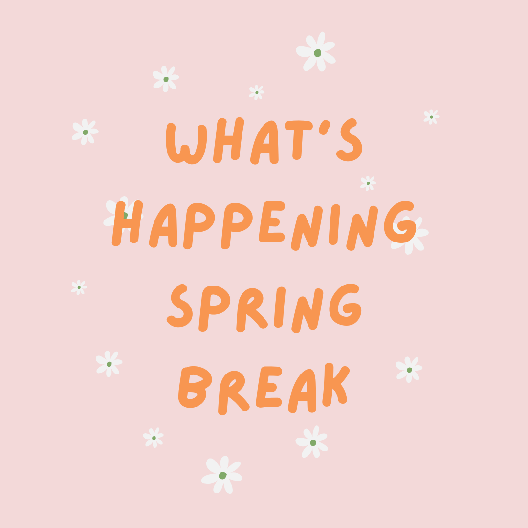 What's happening Spring break?